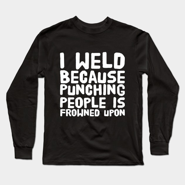 I weld because punching people is frowned upon Long Sleeve T-Shirt by captainmood